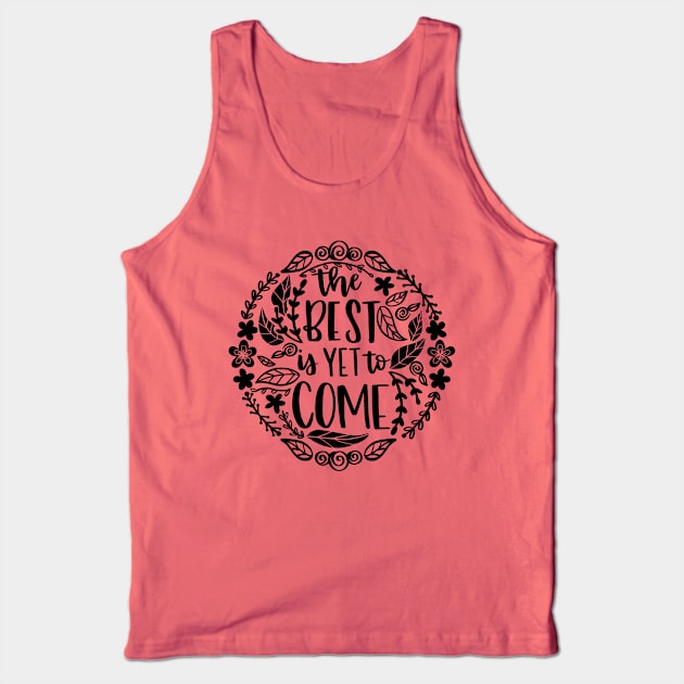 The Best Is Yet To Come Tank Top by LoveAndLiberate